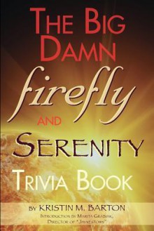 The Big Damn Firefly & Serenity Trivia Book - Kristin M. Barton