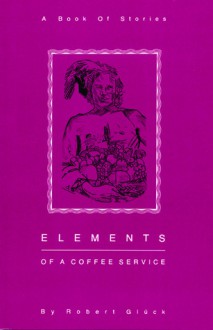 Elements of a Coffee Service - Robert Glück