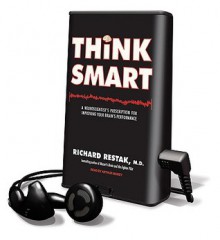 Think Smart: A Neuroscientist's Prescription for Improving Your Brain's Performance (Other Format) - Richard Restak, Arthur Morey