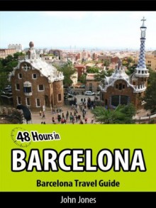 48 Hours in Barcelona (Barcelona Travel Guide) - John Jones