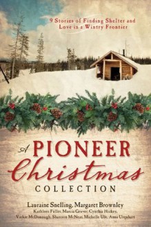 A Pioneer Christmas Collection: 9 Stories of Finding Shelter and Love in a Wintry Frontier - Kathleen Fuller, Vickie McDonough, Lauraine Snelling, Margaret Brownley
