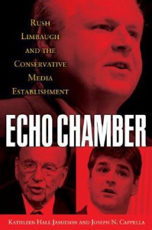 Echo Chamber: Rush Limbaugh and the Conservative Media Establishment - Kathleen Hall Jamieson, Joseph N. Cappella