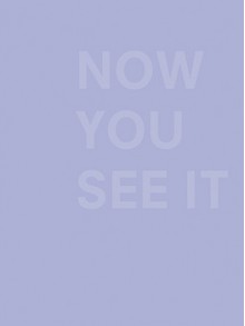 Now You See It - Richard Slovak, Peter Eleey, Jeremy Sigler, Paul Valéry, George Stranahan