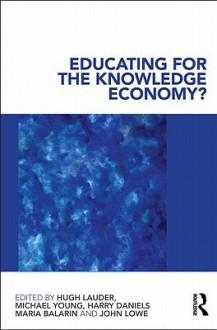 Educating for the Knowledge Economy?: Critical Perspectives - Hugh Lauder, Michael Young, Harry Daniels