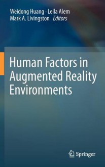 Human Factors in Augmented Reality Environments - Weidong Huang, Leila Alem, Mark Livingston