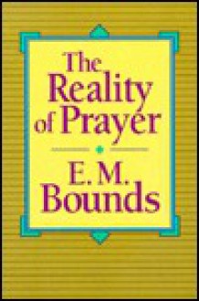 The Reality Of Prayer - E.M. Bounds