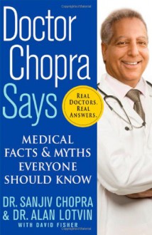 Doctor Chopra Says: Medical Facts and Myths Everyone Should Know - Sanjiv Chopra, Alan Lotvin, David Fisher, Mehmet C. Oz
