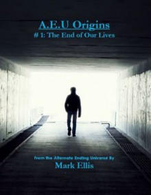 A.E.U Origins: The End of Our Lives - Mark Ellis