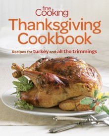 Fine Cooking Thanksgiving Cookbook: Recipes for Turkey and All the Trimmings - Fine Cooking Magazine