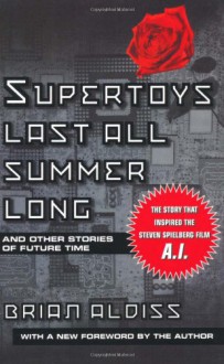 Supertoys Last All Summer Long: And Other Stories of Future Time - Brian W. Aldiss