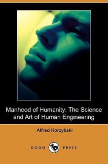 Manhood of Humanity: The Science and Art of Human Engineering - Alfred Korzybski