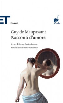 Racconti d'amore - Guy de Maupassant, Guido Davico Bonino, Mario Fortunato