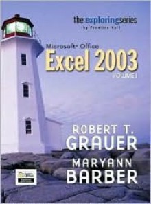 Exploring Microsoft Office Excel 2003 Volume 1- Adhesive Bound - Robert T. Grauer, Maryann Barber