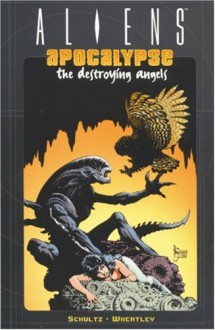 Aliens: Apocalypse Destroying Angels - Mark Schultz, Doug Wheatley