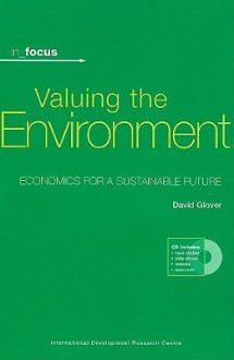 Valuing the Environment: Economics for a Sustainable Future [With CDROM] - David Glover