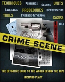 Crime Scene: The Ultimate Guide to Forensic Science - Richard Platt, Kitty Blount