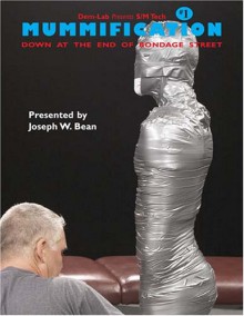 Mummification: Down at the End of Bondage Street [With DVD] - Joseph W. Bean