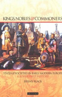 Kings, Nobles and Commoners: States and Societies in Early Modern Europe - Jeremy Black