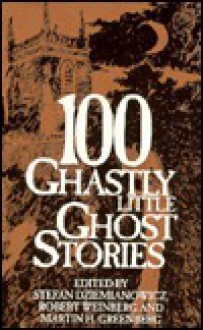 100 Ghastly Little Ghost Stories - Stefan R. Dziemianowicz, Robert A. Weinberg, Vincent O'Sullivan, Darrell Schweitzer