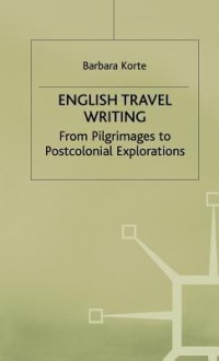English Travel Writing From Pilgrimage To Postcolonial Explorations - Barbara Korte