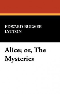 Alice; Or, the Mysteries - Edward Bulwer-Lytton