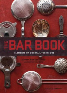 Bar Book: Elements of Cocktail Technique - Jeffrey Morgenthaler, Martha Holmberg, Alanna Hale