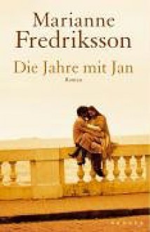 Die Jahre mit Jan : Roman - Marianne Fredriksson, Senta Kapoun