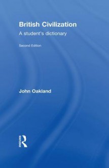 British Civilization: A Student's Dictionary - John Oakland