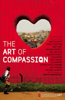 The Art of Compassion - Martin Smith, Michael W. Smith, Anna Smith, Darlene Zschech, Chris Tomlin, Craig Borlase