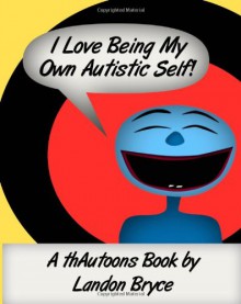 I Love Being My Own Autistic Self! A thAutoons Book - Landon Bryce