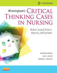 Winningham's Critical Thinking Cases in Nursing: Medical-Surgical, Pediatric, Maternity, and Psychiatric - Mariann M. Harding, Julie S. Snyder, Barbara A. Preusser