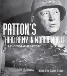 Patton's Third Army in World War II: A Photographic History - Michael Green, James D. Brown