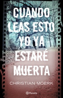 Cuando leas esto yo ya estare muerta - Christian Moerk, Gerardo Di Masso