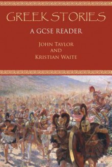Greek Stories: A GCSE Reader - John Taylor, Kristian White
