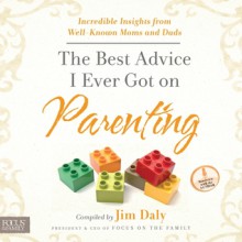 The Best Advice I Ever Got on Parenting: Incredible Insights from Well Known Moms & Dads (Audio) - Jim Daly