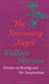 The Necessary Angel: Essays on Reality and the Imagination - Wallace Stevens