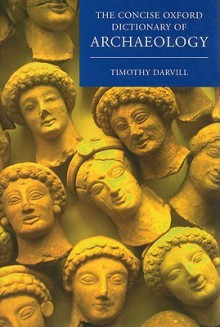 The Concise Oxford Dictionary of Archaeology - Timothy Darvill