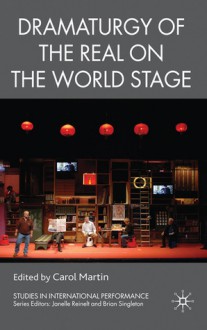 Dramaturgy of the Real on the World Stage - Carol Martin