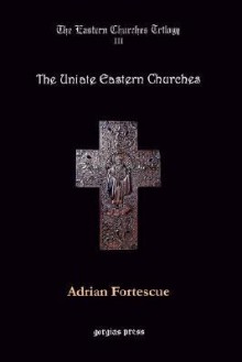 The Uniate Eastern Churches - Adrian Fortescue