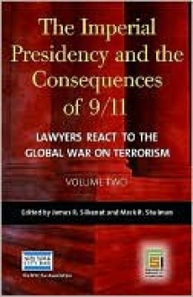 The Imperial Presidency and the Consequences of 9/11: Lawyers React to the Global War on Terrorism, Volume 2 - Mark Shulman, James Silkenat