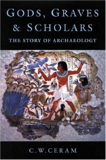 Gods, Graves and Scholars: The Story of Archaeology - C.W. Ceram