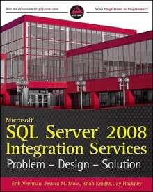 Microsoft SQL Server 2008 Integration Services: Problem, Design, Solution - Erik Veerman, Jessica M. Moss, Brian Knight