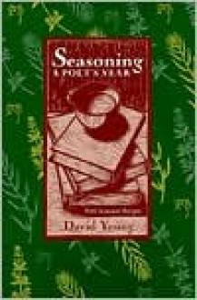 SEASONING: A POETS YEAR, WITH SEASONAL RECIPES - David Young