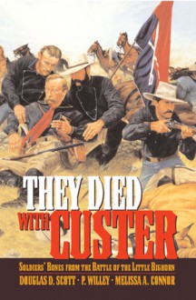 They Died With Custer: Soldiers' Bones from the Battle of the Little Bighorn - Douglas D. Scott, Melissa A. Connor, P. Willey