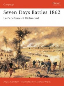 Seven Days Battles 1862: Lee's defense of Richmond - Angus Konstam