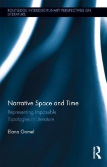 Narrative Space and Time: Representing Impossible Topologies in Literature - Elana Gomel