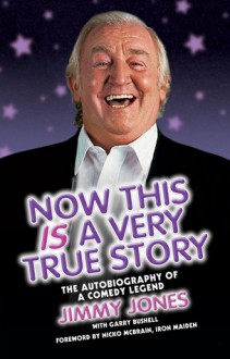 Now This Is a Very True Story: The Autobiography of a Comedy Legend: Jimmy Jones - Jimmy Jones, Garry Bushell, Nicko McBrain