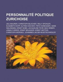 Personnalite Politique Zurichoise: Ueli Maurer, Christoph Blocher, Willy Spuhler, Elisabeth Kopp, Alfred Escher, Fritz Honegger, Hans Waldmann, Ernst Nobs, Jacqueline Fehr, Max Weber, Jonas Furrer, Ernst Brugger, Ernst Wetter - Livres Groupe