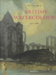 The Great Age of British Watercolours: 1750-1880 - Andrew Wilton, Anne Lyles