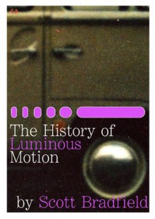 The History of Luminous Motion - Scott Bradfield